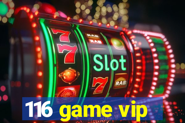 116 game vip